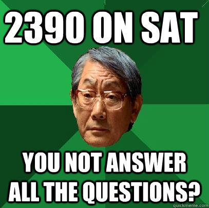 2390 on sat you not answer all the questions?  High Expectations Asian Father