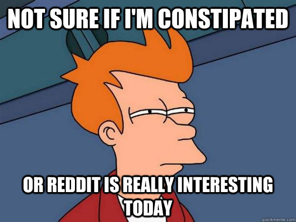 Not sure if I'm constipated Or Reddit is really interesting today  Futurama Fry