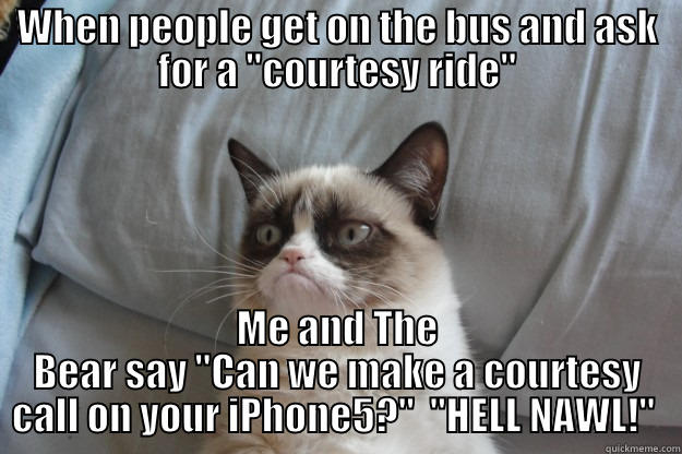 Hmmmmph!  The nerve... - WHEN PEOPLE GET ON THE BUS AND ASK FOR A 