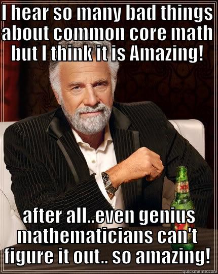 I HEAR SO MANY BAD THINGS ABOUT COMMON CORE MATH BUT I THINK IT IS AMAZING!  AFTER ALL..EVEN GENIUS MATHEMATICIANS CAN'T FIGURE IT OUT.. SO AMAZING! The Most Interesting Man In The World