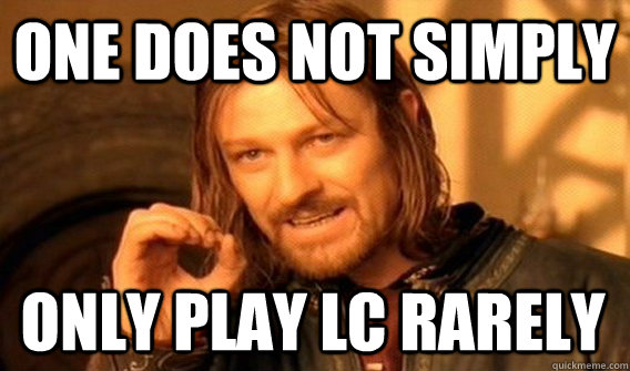 ONE DOES NOT SIMPLY ONLY PLAY LC RARELY  One Does Not Simply