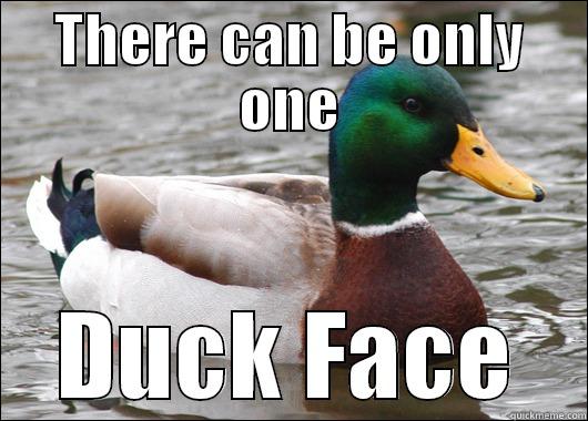 There Can Be Only One - THERE CAN BE ONLY ONE DUCK FACE Actual Advice Mallard