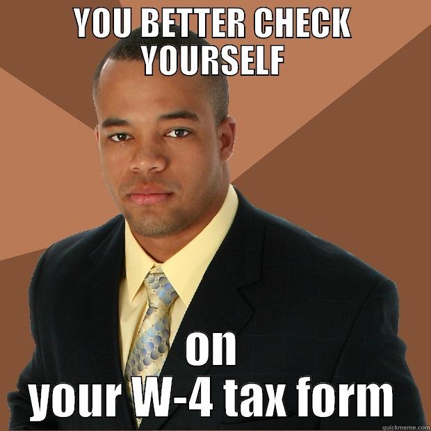 You better check yourself! - YOU BETTER CHECK YOURSELF ON YOUR W-4 TAX FORM Successful Black Man