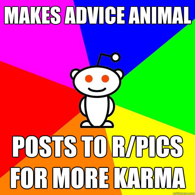 Makes Advice Animal Posts to r/pics for more karma - Makes Advice Animal Posts to r/pics for more karma  Reddit Alien