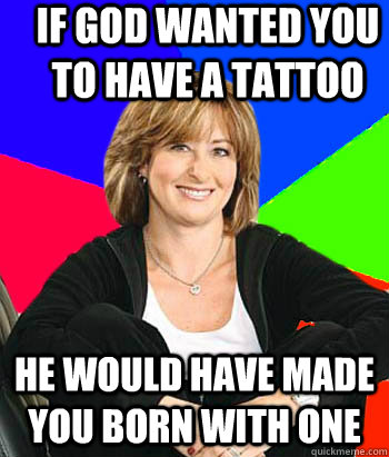 If god wanted you to have a tattoo he would have made you born with one  Sheltering Suburban Mom