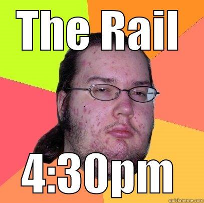 THE RAIL 4:30PM Butthurt Dweller