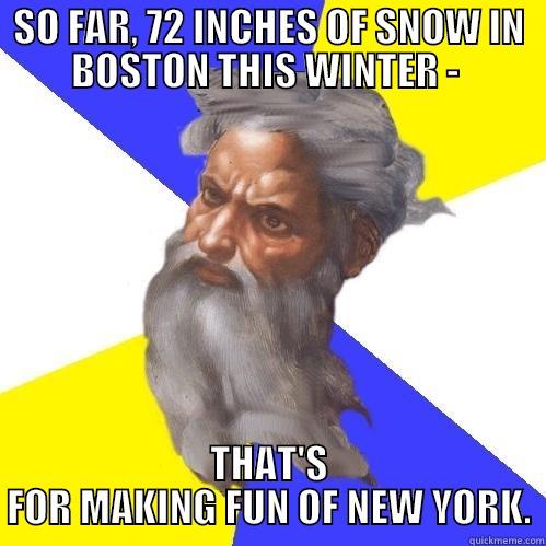 SO FAR, 72 INCHES OF SNOW IN BOSTON THIS WINTER -  THAT'S FOR MAKING FUN OF NEW YORK. Advice God