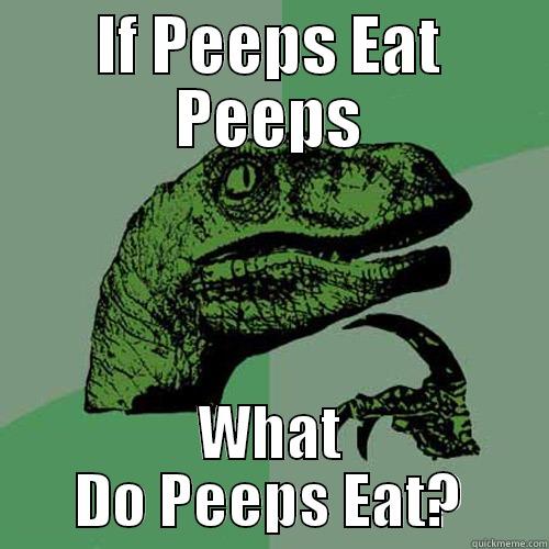 If People Eat Peeps - IF PEEPS EAT PEEPS WHAT DO PEEPS EAT? Philosoraptor