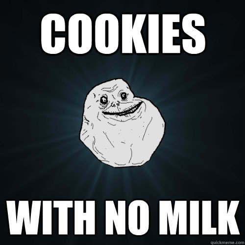 cookies with no milk - cookies with no milk  Forever Alone