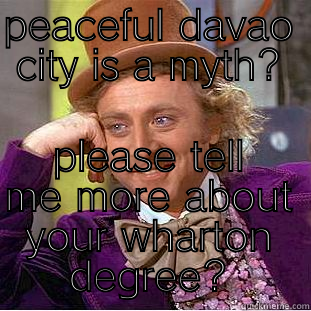 PEACEFUL DAVAO CITY IS A MYTH? PLEASE TELL ME MORE ABOUT YOUR WHARTON DEGREE? Creepy Wonka