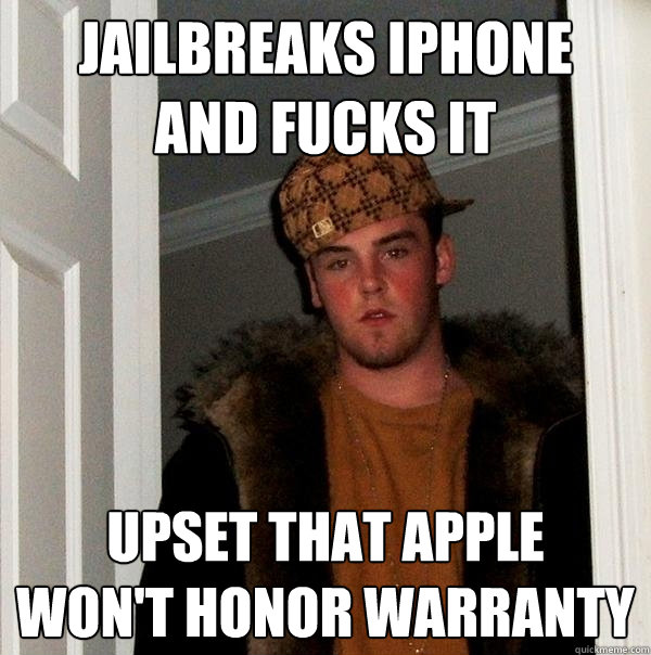 jailbreaks iphone
and fucks it upset that apple
won't honor warranty  Scumbag Steve