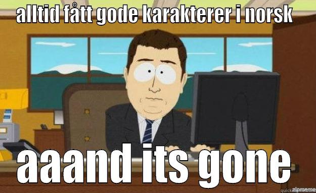 norskarakter - aaand its gone - ALLTID FÅTT GODE KARAKTERER I NORSK  AAAND ITS GONE aaaand its gone