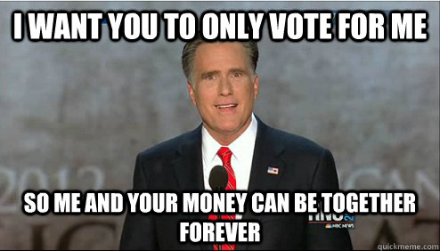 i want you to only Vote for me So me and your money can be together forever  