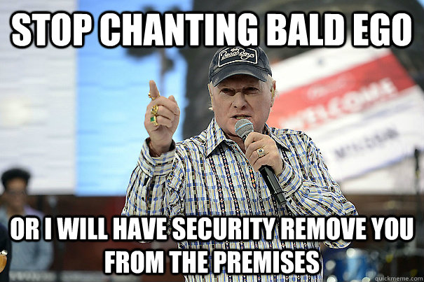 Stop chanting bald ego or i will have security remove you from the premises   Mike Love Hate