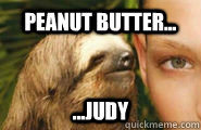 PEANUT BUTTER... ...JUDY - PEANUT BUTTER... ...JUDY  Creepy Sloth