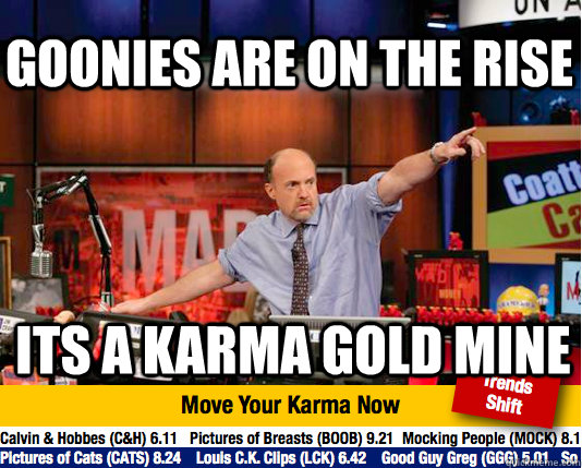 Goonies are on the rise Its a karma gold mine  Mad Karma with Jim Cramer