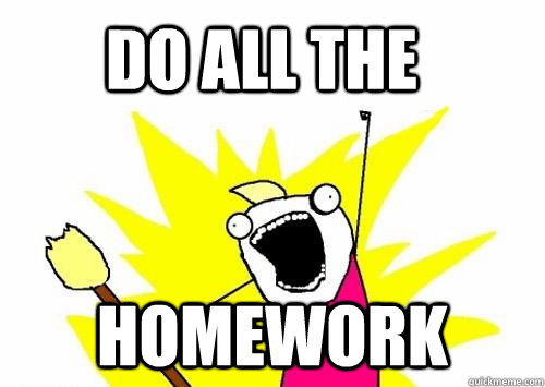 do ALL the homework  Do all the things