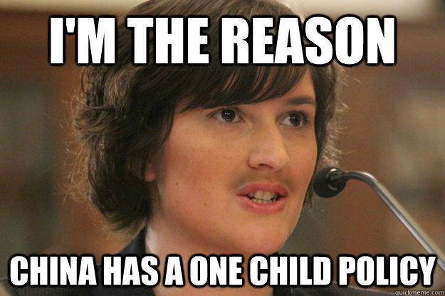 I'M THE REASON CHINA HAS A ONE CHILD POLICY  Slut Sandra Fluke