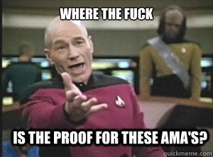 Where the fuck is the proof for these AMA's?  Annoyed Picard