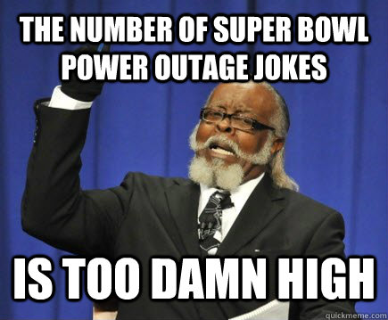 The number of Super bowl power outage jokes is too damn high - The number of Super bowl power outage jokes is too damn high  Too Damn High