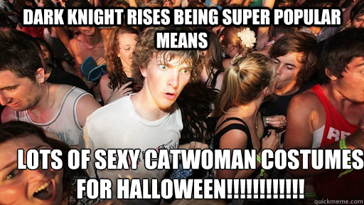 Dark knight rises being super popular means lots of sexy catwoman costumes for halloween!!!!!!!!!!!!  Sudden Clarity Clarence