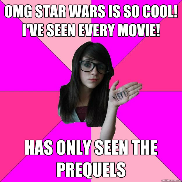 OMG Star Wars is So Cool! I've seen Every Movie! Has Only Seen The Prequels  Idiot Nerd Girl