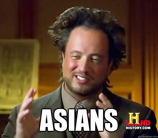  Asians
  Ancient Aliens