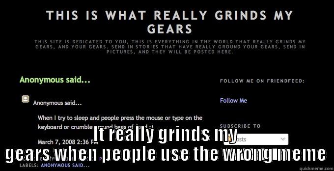  IT REALLY GRINDS MY GEARS WHEN PEOPLE USE THE WRONG MEME Misc