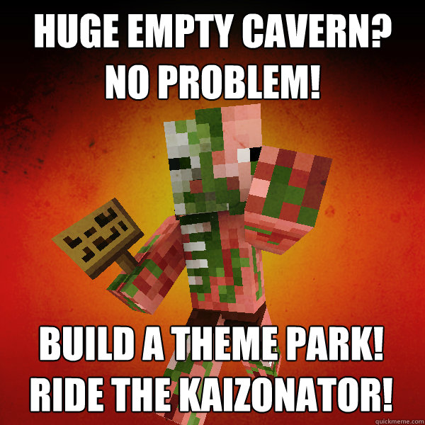 Huge empty cavern? No problem! Build a theme park! ride the Kaizonator! - Huge empty cavern? No problem! Build a theme park! ride the Kaizonator!  Zombie Pigman Zisteau