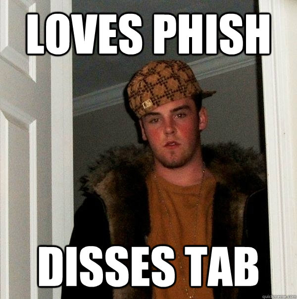 Loves Phish Disses TAB  Scumbag Steve