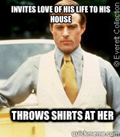 invites love of his life to his house throws shirts at her - invites love of his life to his house throws shirts at her  Joyless Jay Gatsby