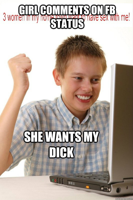 Girl comments on fb status she wants my dick  First Day On Internet Kid