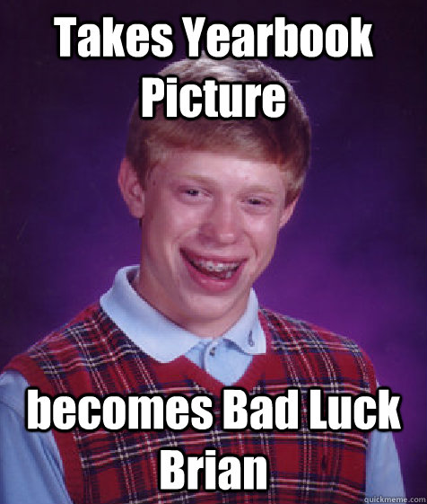 Takes Yearbook Picture becomes Bad Luck Brian - Takes Yearbook Picture becomes Bad Luck Brian  Bad Luck Brian