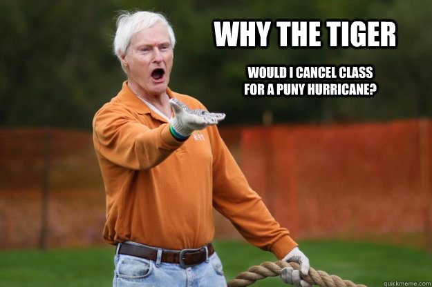 WHY THE TIGER Would I cancel Class for a puny hurricane?   