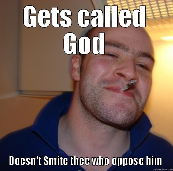 GETS CALLED GOD DOESN'T SMITE THEE WHO OPPOSE HIM Good Guy Greg 