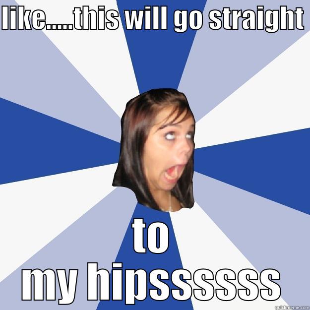 LIKE.....THIS WILL GO STRAIGHT  TO MY HIPSSSSSS Annoying Facebook Girl