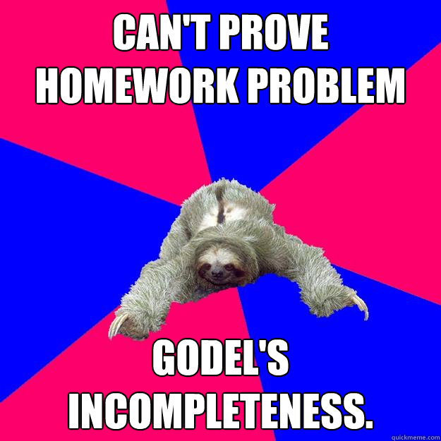 Can't prove homework problem Godel's Incompleteness.  Math Major Sloth