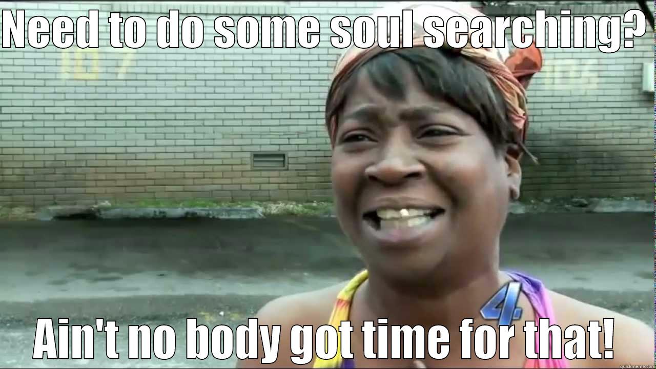 NEED TO DO SOME SOUL SEARCHING?  AIN'T NO BODY GOT TIME FOR THAT! Misc