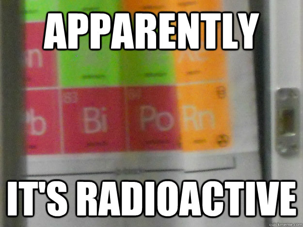 Apparently it's radioactive - Apparently it's radioactive  Misc