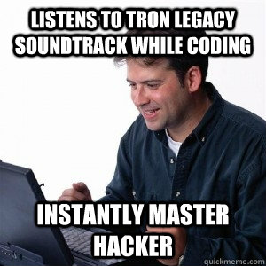 Listens to tron legacy soundtrack while coding instantly master hacker  Lonely Computer Guy