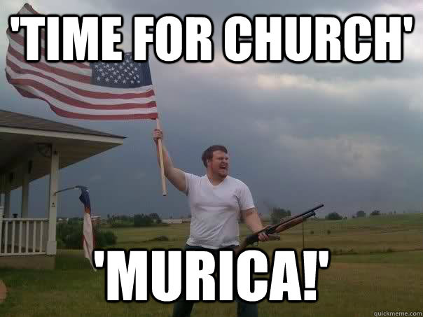 'Time for Church' 'Murica!'  Overly Patriotic American