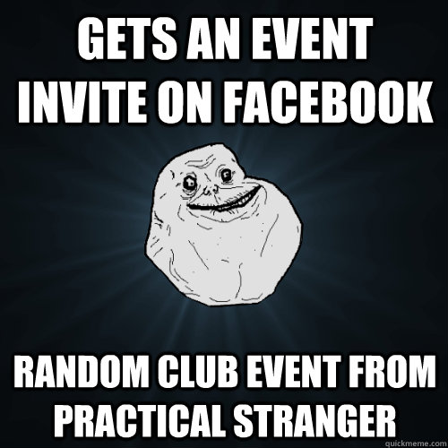 gets an event invite on facebook random club event from practical stranger  Forever Alone