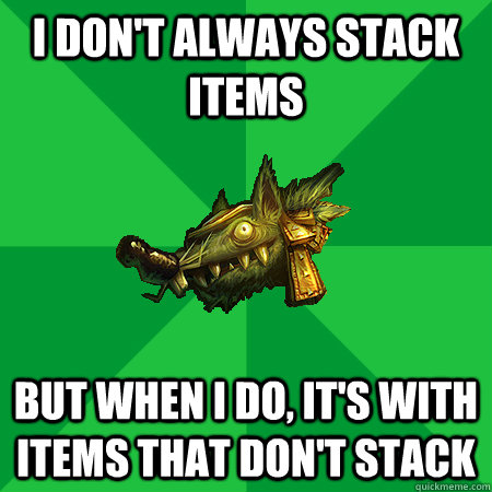 I don't always stack items But when I do, it's with items that don't stack  Bad LoL Player