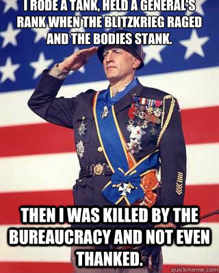 I rode a Tank, held a general's rank when the blitzkrieg raged and the bodies stank. Then I was killed by the bureaucracy and not even thanked.  