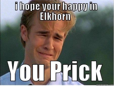 michael and elkhorn - I HOPE YOUR HAPPY IN ELKHORN  YOU PRICK 1990s Problems