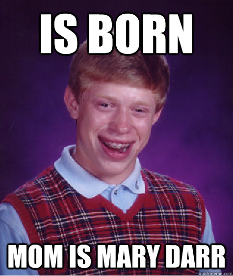 Is Born Mom is Mary Darr  Bad Luck Brian