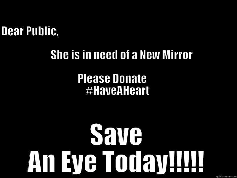                                                                                                                                                                                                                             DEAR PUBLIC,                        SAVE AN EYE TODAY!!!!! Misc