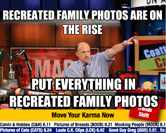 Recreated Family Photos are on the rise
 put everything in recreated family photos - Recreated Family Photos are on the rise
 put everything in recreated family photos  Mad Karma with Jim Cramer