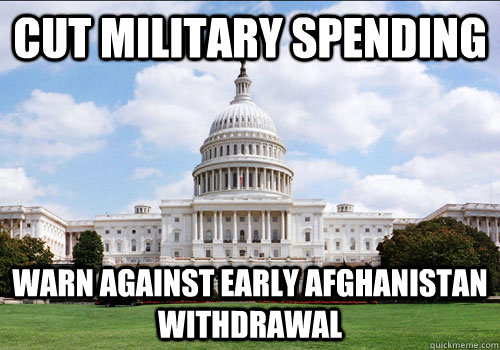 cut military spending warn against early afghanistan withdrawal - cut military spending warn against early afghanistan withdrawal  am we doing it rite