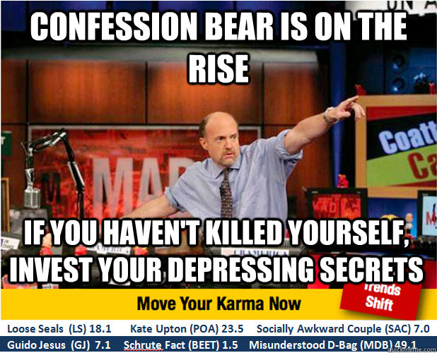 Confession bear is on the rise if you haven't killed yourself, invest your depressing secrets  